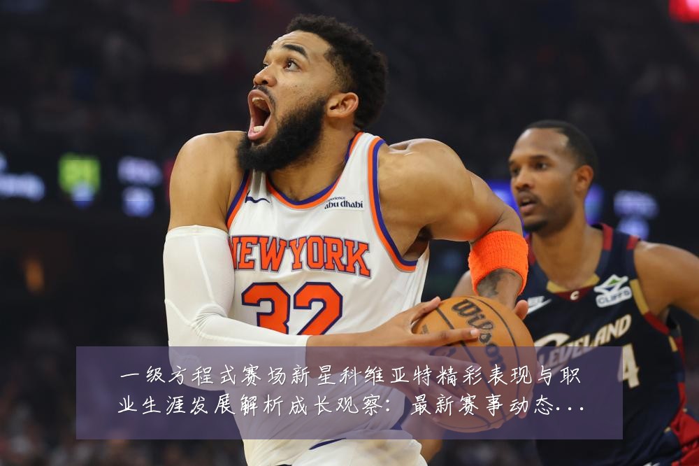 一级方程式赛场新星科维亚特精彩表现与职业生涯发展解析成长观察：最新赛事动态与深度分析